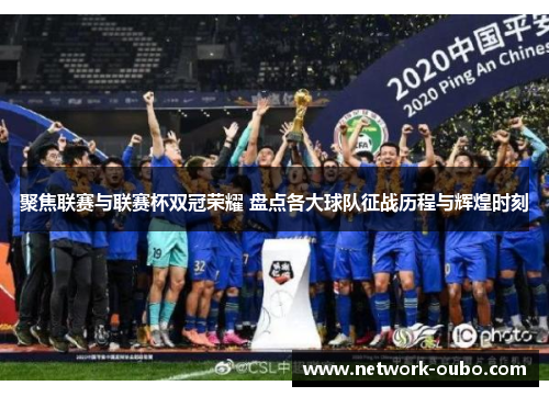 聚焦联赛与联赛杯双冠荣耀 盘点各大球队征战历程与辉煌时刻