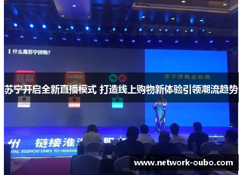 苏宁开启全新直播模式 打造线上购物新体验引领潮流趋势