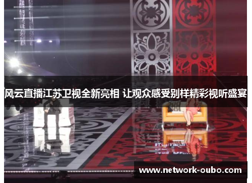 风云直播江苏卫视全新亮相 让观众感受别样精彩视听盛宴